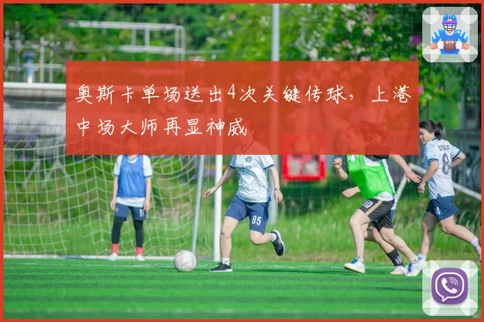 奥斯卡单场送出4次关键传球,上港中场大师再显神威