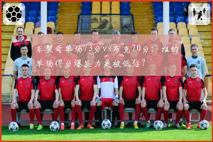 东契奇单场73分vs布克70分：谁的单场得分爆发力更被低估？