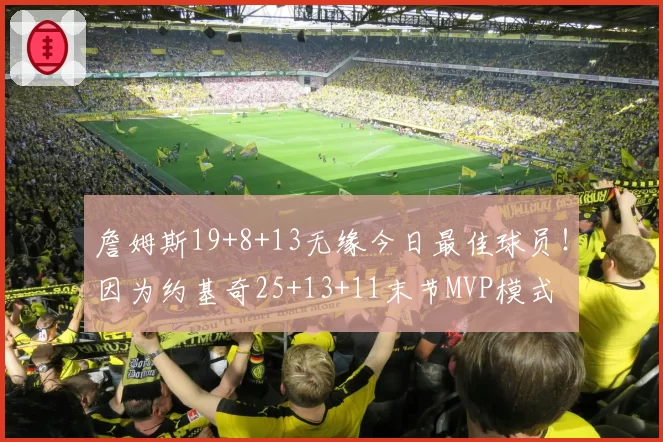 詹姆斯19+8+13无缘今日最佳球员！因为约基奇25+13+11末节MVP模式