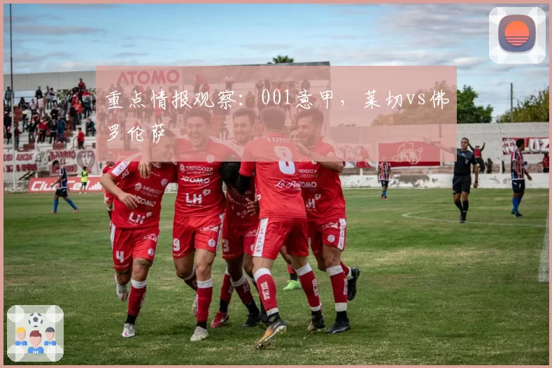 重点情报观察：001意甲，莱切vs佛罗伦萨