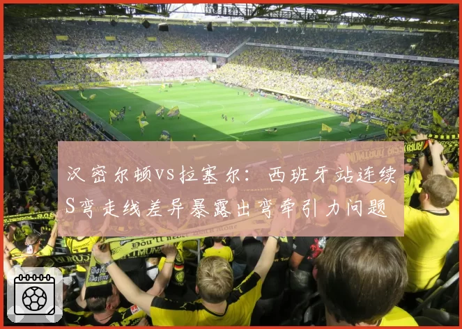 汉密尔顿vs拉塞尔：西班牙站连续S弯走线差异暴露出弯牵引力问题